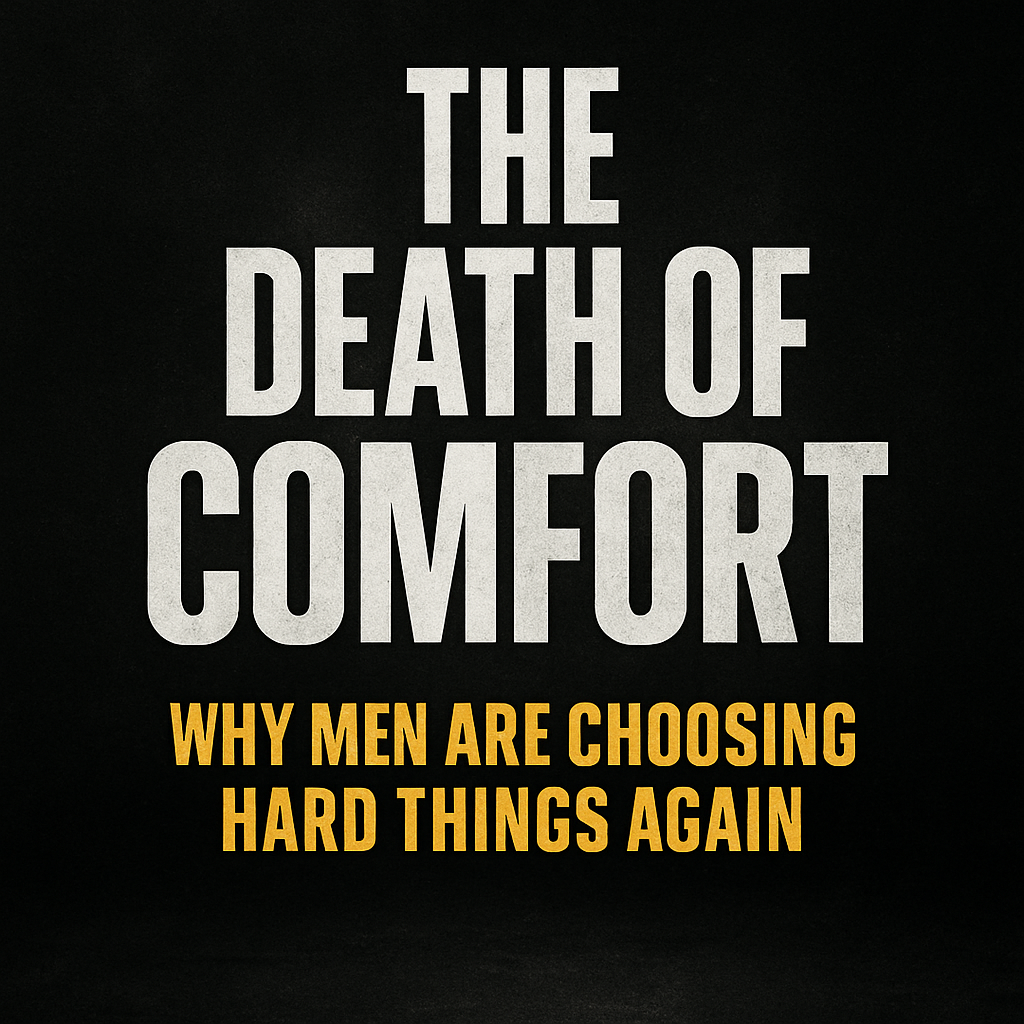 The Death of Comfort — Why Men Are Choosing Hard Things Again